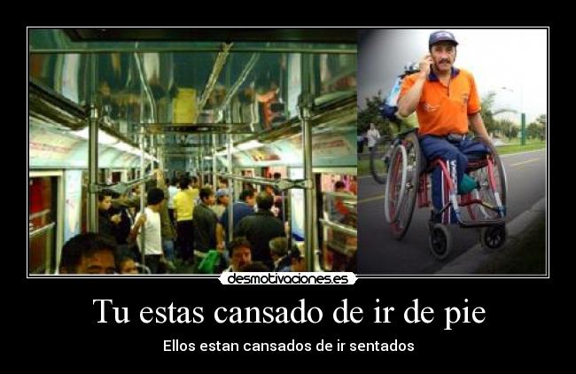 Tu estas cansado de ir de pie - Ellos estan cansados de ir sentados