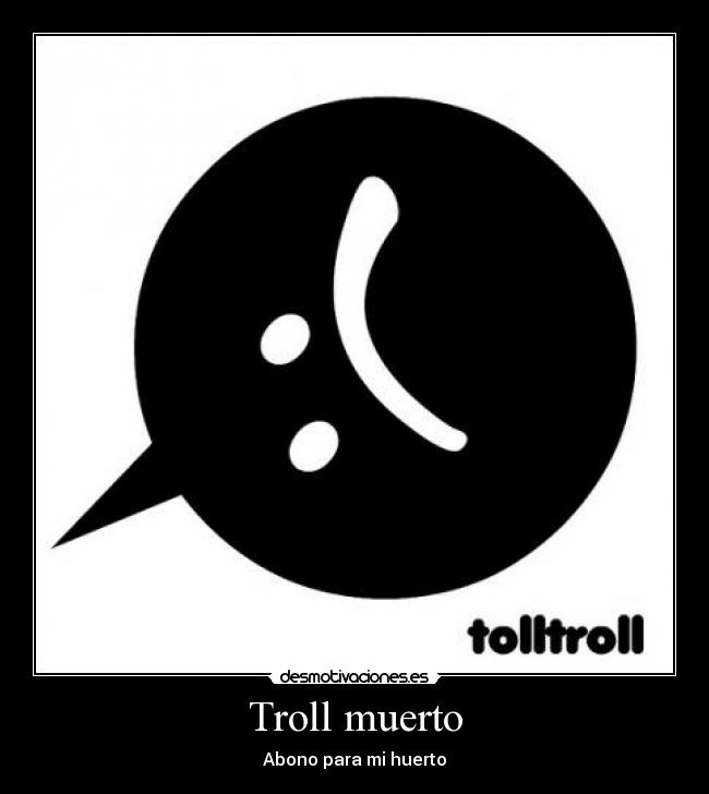 Troll muerto - Abono para mi huerto