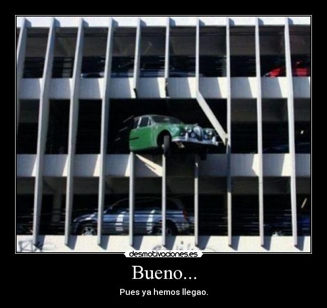 Bueno... - Pues ya hemos llegao.