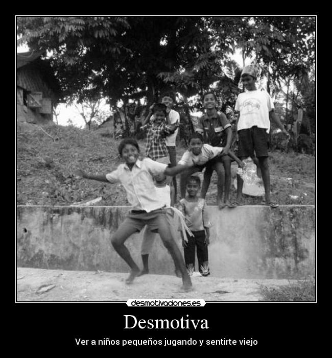 carteles desmotiva ninos pequenos sentirte viejo jugando desmotivaciones