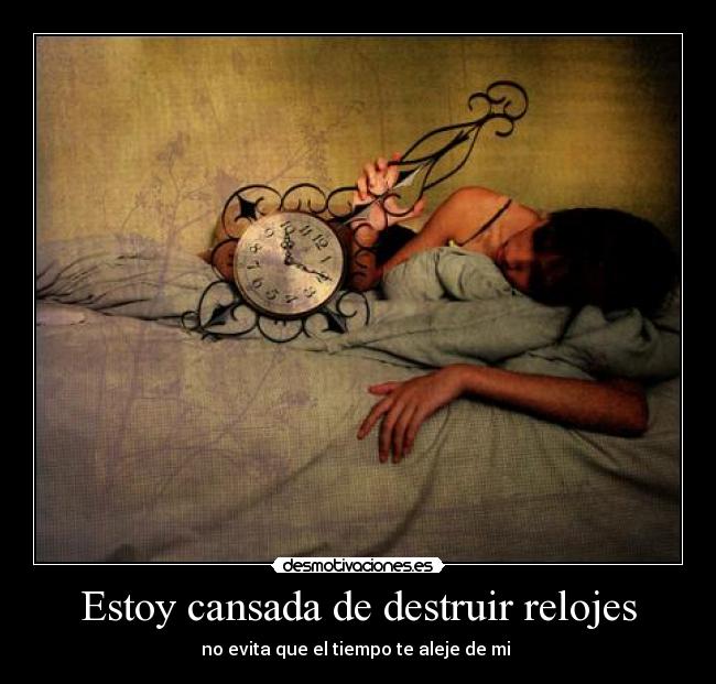 Estoy cansada de destruir relojes -