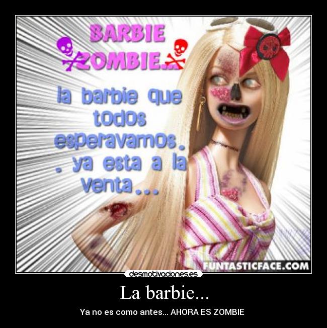 La barbie... - Ya no es como antes... AHORA ES ZOMBIE