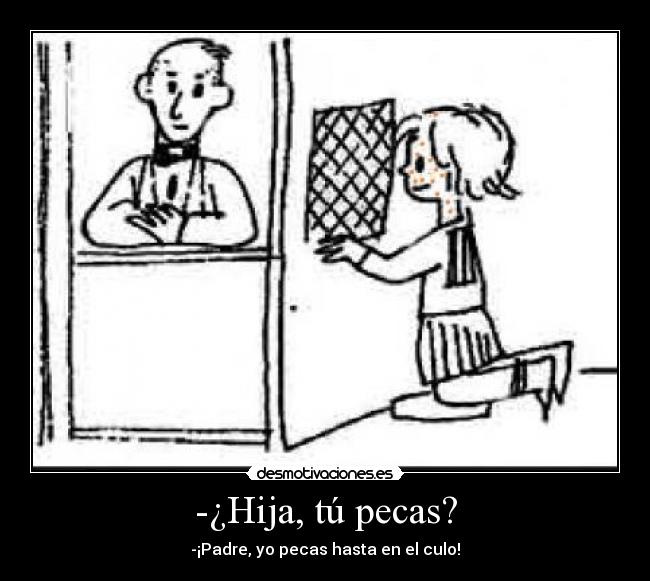 -¿Hija, tú pecas? -