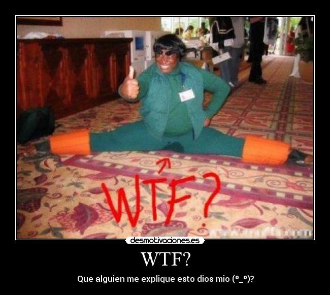 WTF? - Que alguien me explique esto dios mio (º_º)?