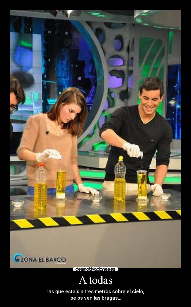 A todas - las que estais a tres metros sobre el cielo,
se os ven las bragas...