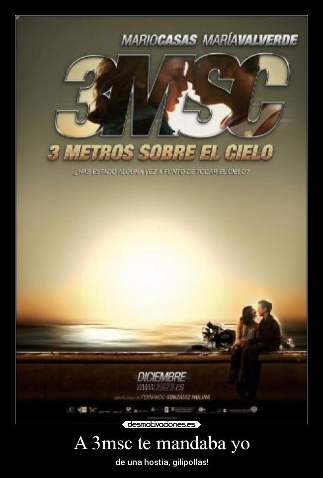 A 3msc te mandaba yo - de una hostia, gilipollas!