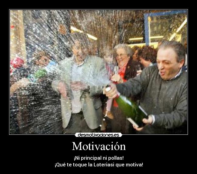 Motivación - ¡Ni principal ni pollas!
¡Qué te toque la Loteriasi que motiva!