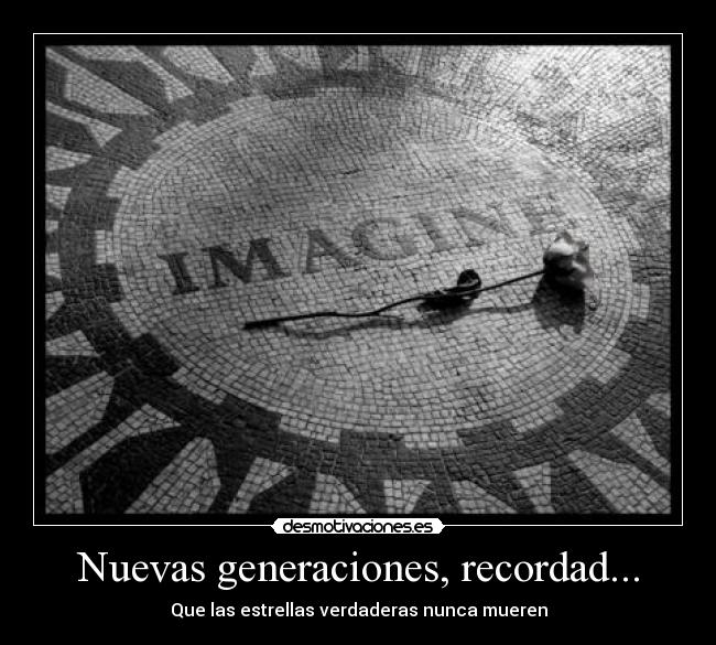 Nuevas generaciones, recordad... - Que las estrellas verdaderas nunca mueren