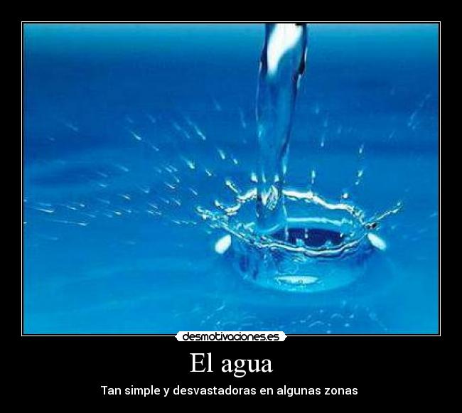 El agua - Tan simple y desvastadoras en algunas zonas