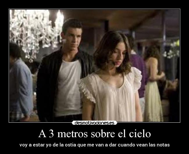 A 3 metros sobre el cielo - voy a estar yo de la ostia que me van a dar cuando vean las notas