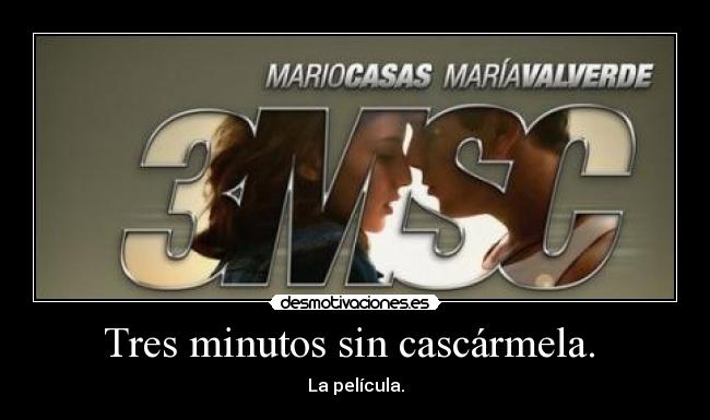 Tres minutos sin cascármela. -