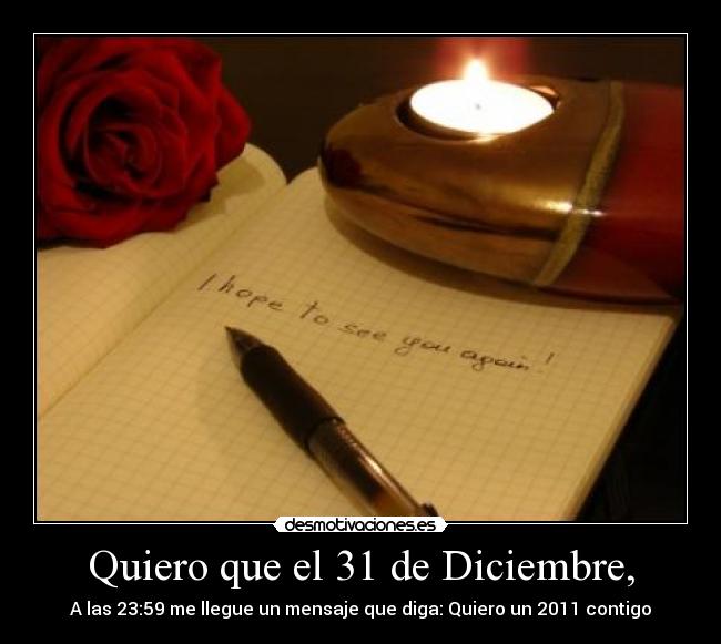 Quiero que el 31 de Diciembre, - A las 23:59 me llegue un mensaje que diga: Quiero un 2011 contigo♥