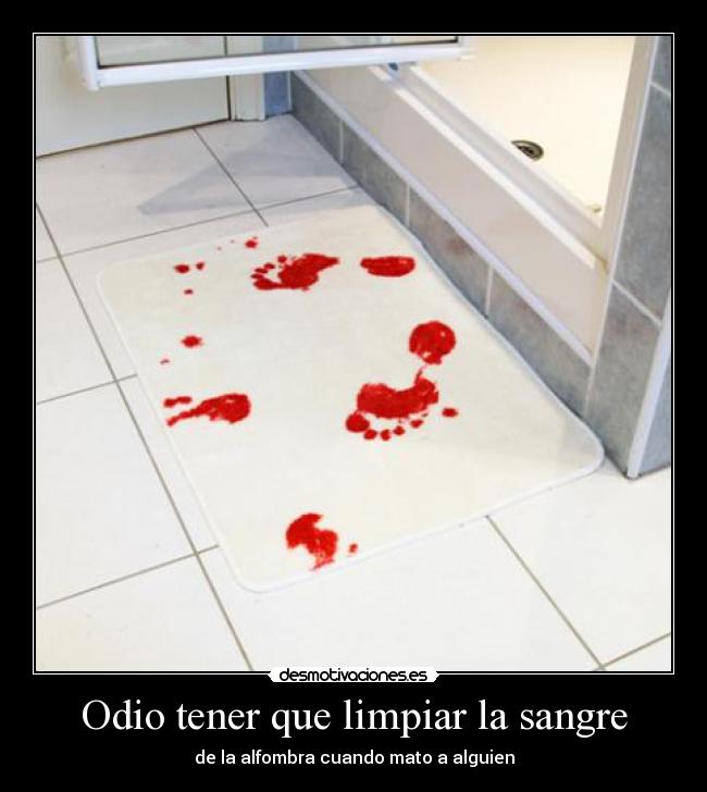 Odio tener que limpiar la sangre - de la alfombra cuando mato a alguien