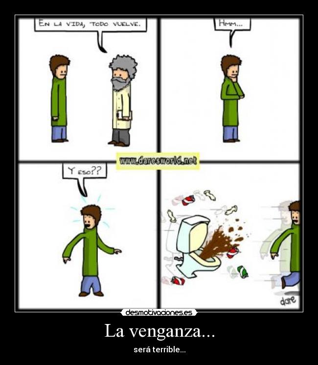 La venganza... - será terrible...