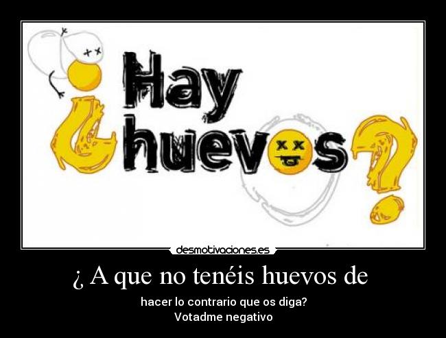 ¿ A que no tenéis huevos de -