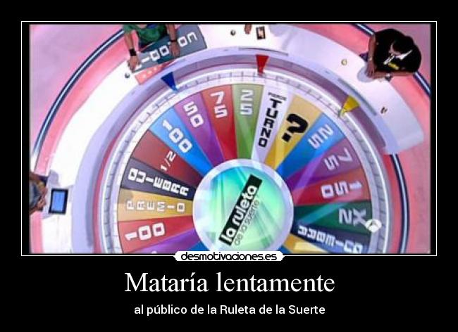 Mataría lentamente -