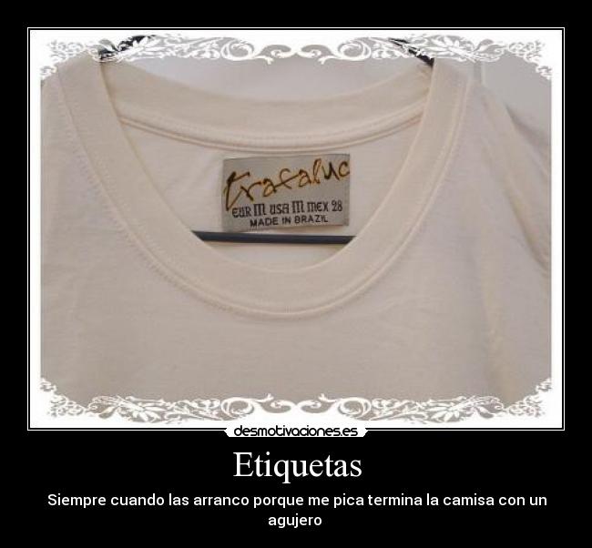 Etiquetas - Siempre cuando las arranco porque me pica termina la camisa con un agujero