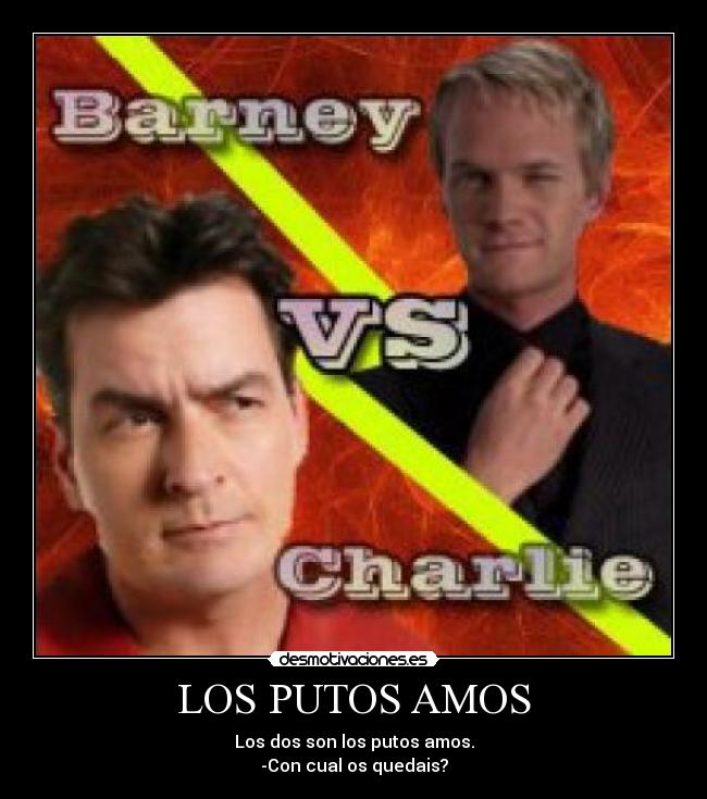 LOS PUTOS AMOS - Los dos son los putos amos.
-Con cual os quedais?