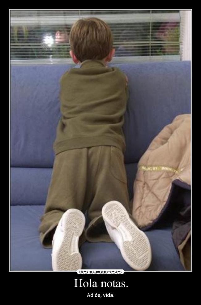 Hola notas. - Adiós, vida.