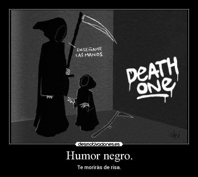 Humor negro. - Te moriràs de risa.