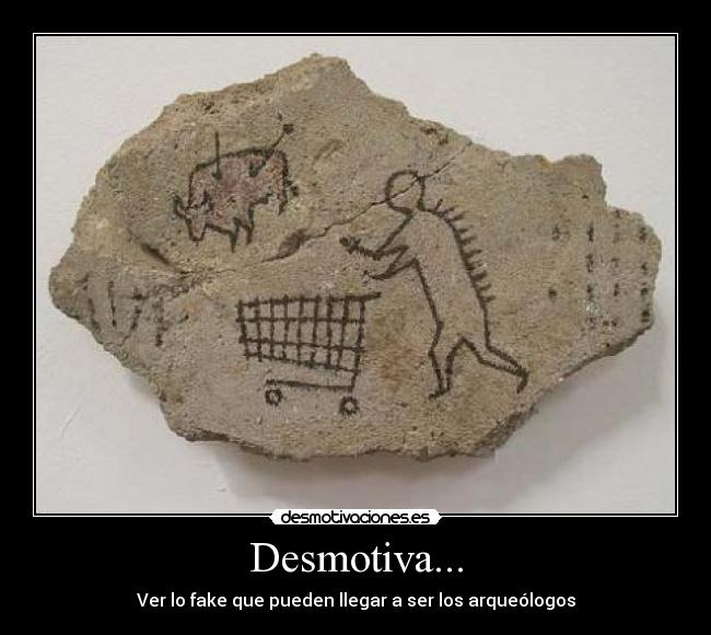 Desmotiva... - Ver lo fake que pueden llegar a ser los arqueólogos