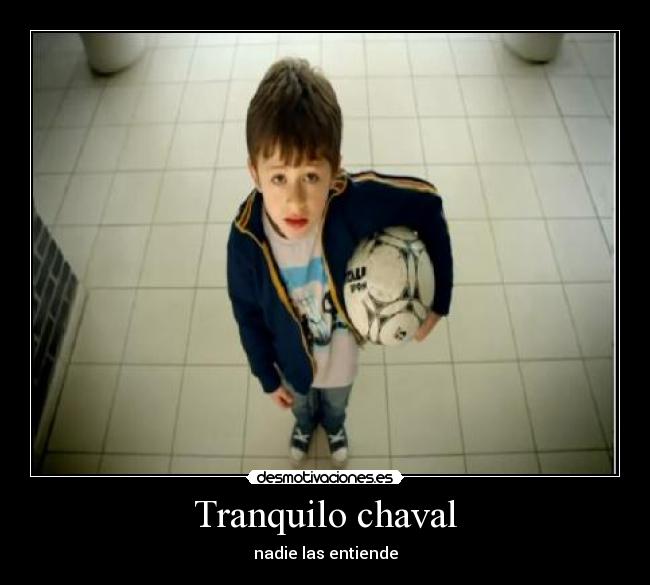 Tranquilo chaval - nadie las entiende