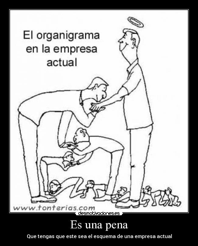 Es una pena - Que tengas que este sea el esquema de una empresa actual