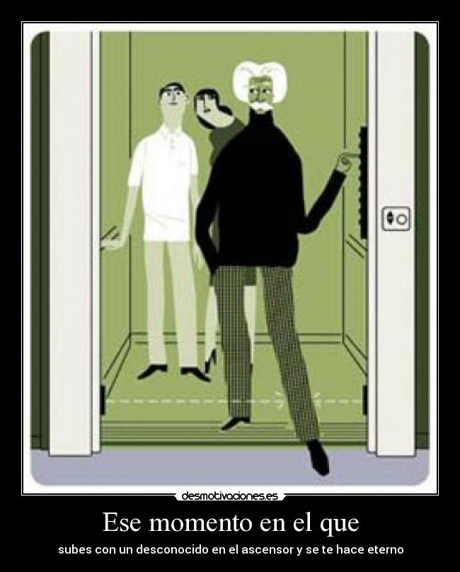 Ese momento en el que - subes con un desconocido en el ascensor y se te hace eterno