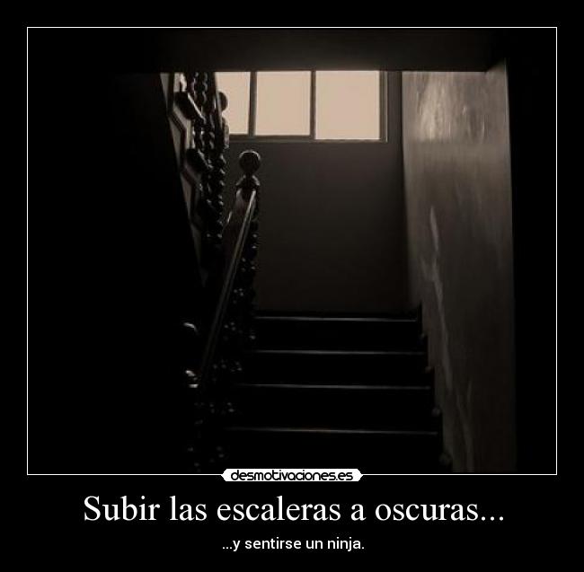 Subir las escaleras a oscuras... - ...y sentirse un ninja.
