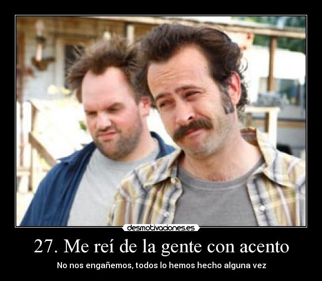 27. Me reí de la gente con acento -