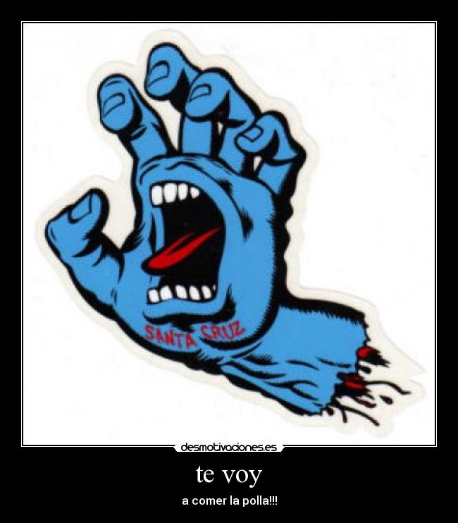 te voy - a comer la polla!!!