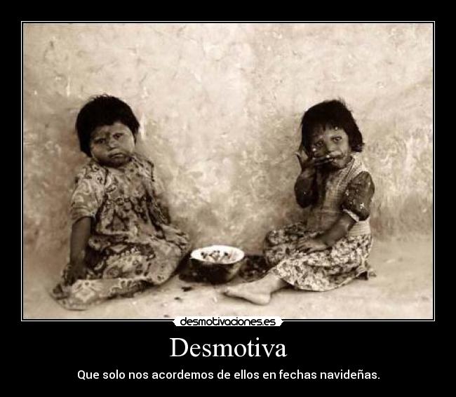 Desmotiva - Que solo nos acordemos de ellos en fechas navideñas.