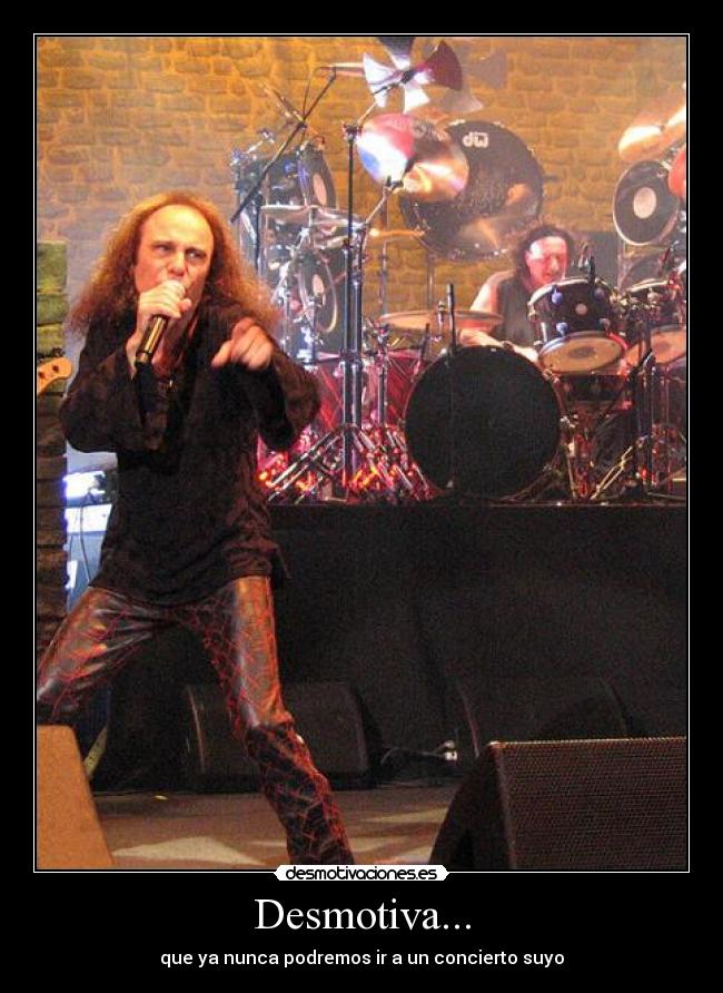 Desmotiva... - que ya nunca podremos ir a un concierto suyo