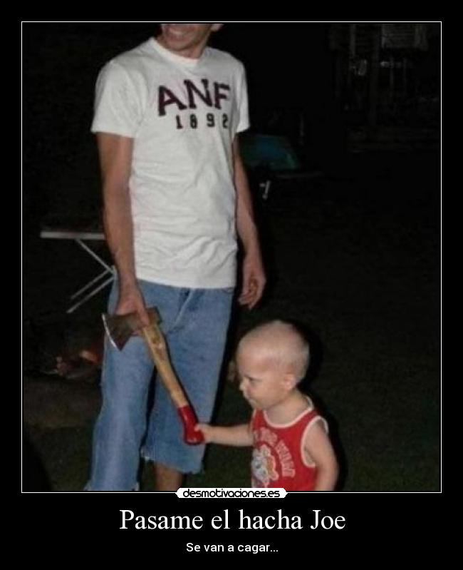 Pasame el hacha Joe -