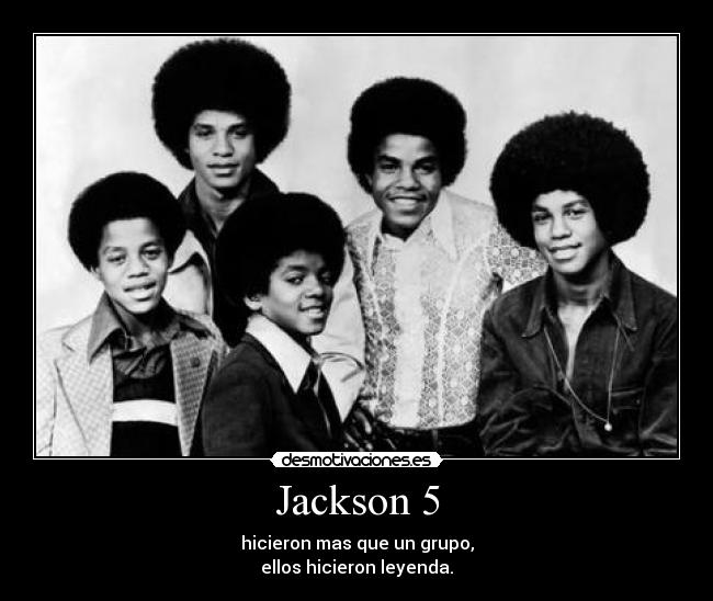 Jackson 5 - hicieron mas que un grupo,
ellos hicieron leyenda.