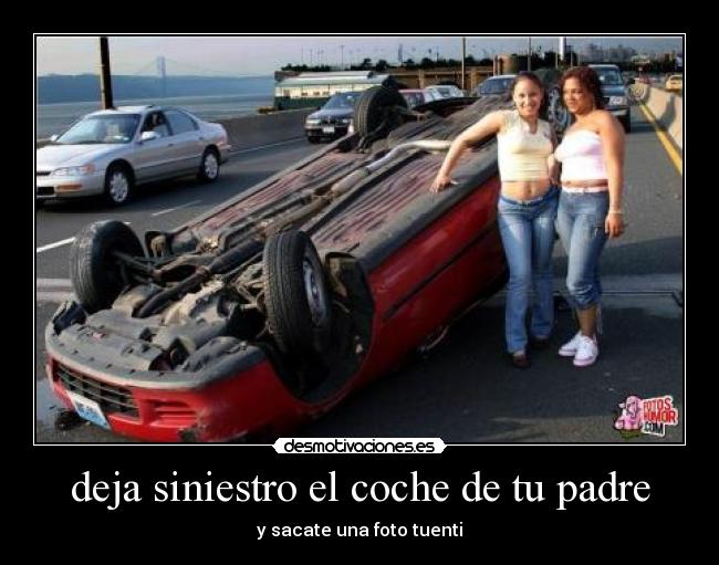 deja siniestro el coche de tu padre -