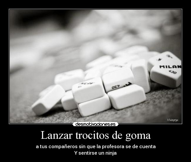 Lanzar trocitos de goma -