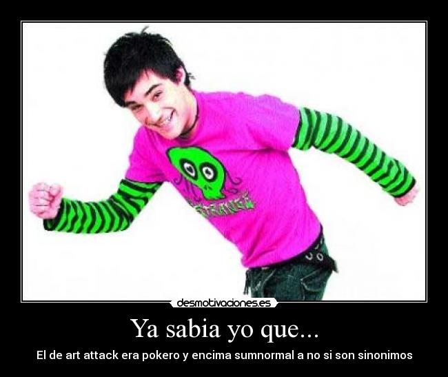 Ya sabia yo que... - El de art attack era pokero y encima sumnormal a no si son sinonimos