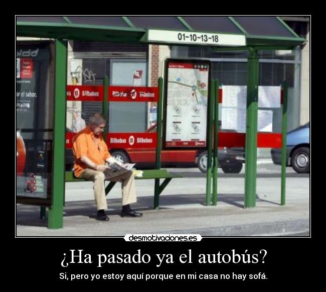 ¿Ha pasado ya el autobús? - Si, pero yo estoy aquí porque en mi casa no hay sofá.
