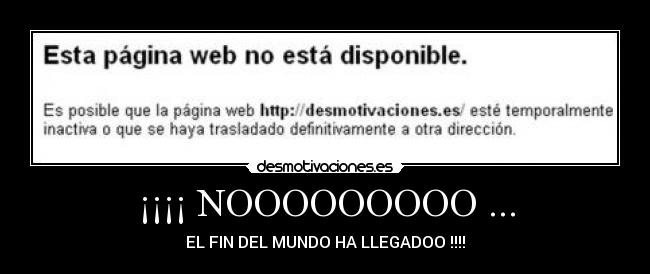 ¡¡¡¡ NOOOOOOOOO ... - EL FIN DEL MUNDO HA LLEGADOO !!!!