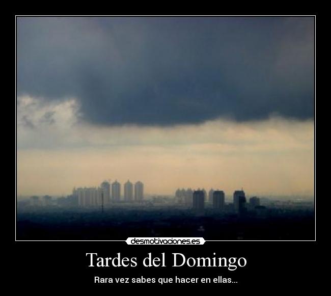 Tardes del Domingo - Rara vez sabes que hacer en ellas...