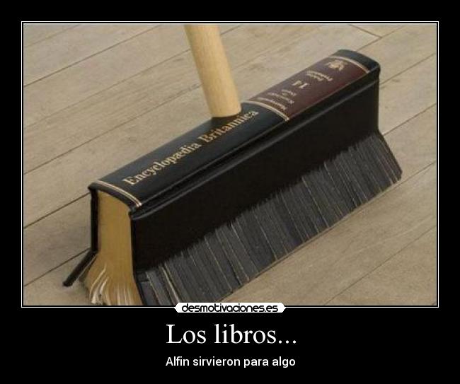 Los libros... - Alfin sirvieron para algo