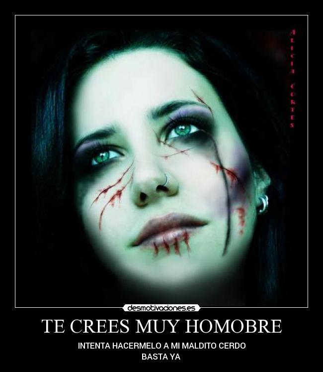 TE CREES MUY HOMOBRE - INTENTA HACERMELO A MI MALDITO CERDO
BASTA YA 