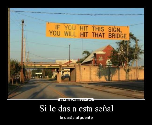 Si le das a esta señal - le darás al puente