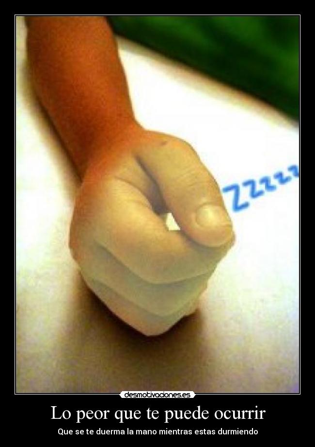 Lo peor que te puede ocurrir - Que se te duerma la mano mientras estas durmiendo