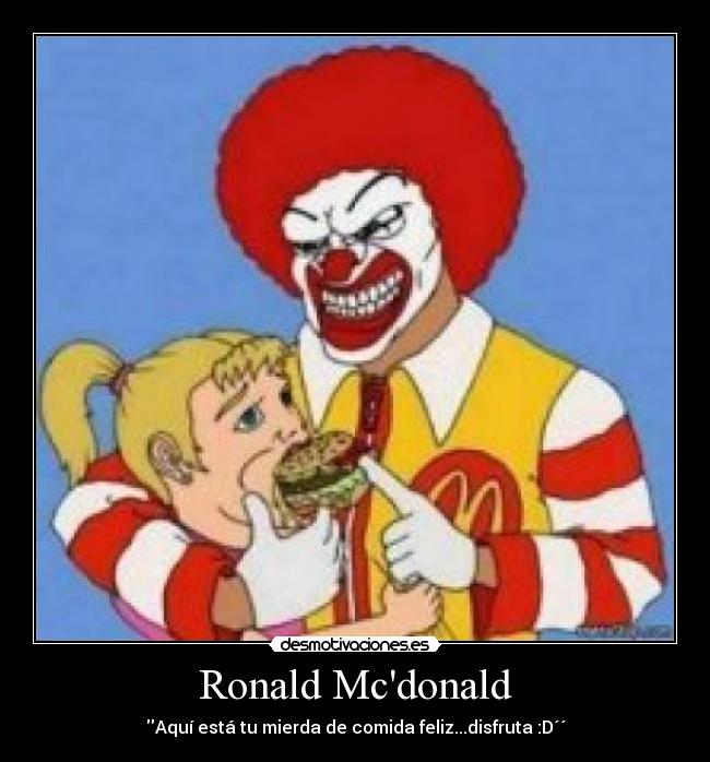 Ronald Mcdonald - Aquí está tu mierda de comida feliz...disfruta :D´´