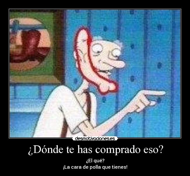 ¿Dónde te has comprado eso? -