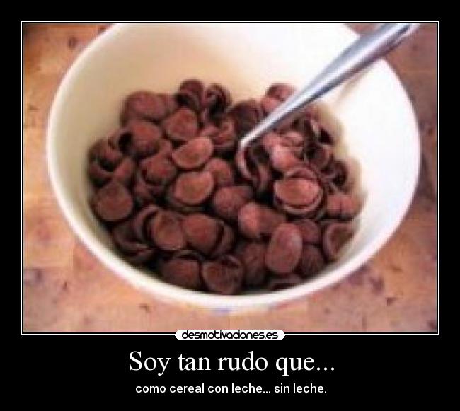 Soy tan rudo que... - como cereal con leche... sin leche.