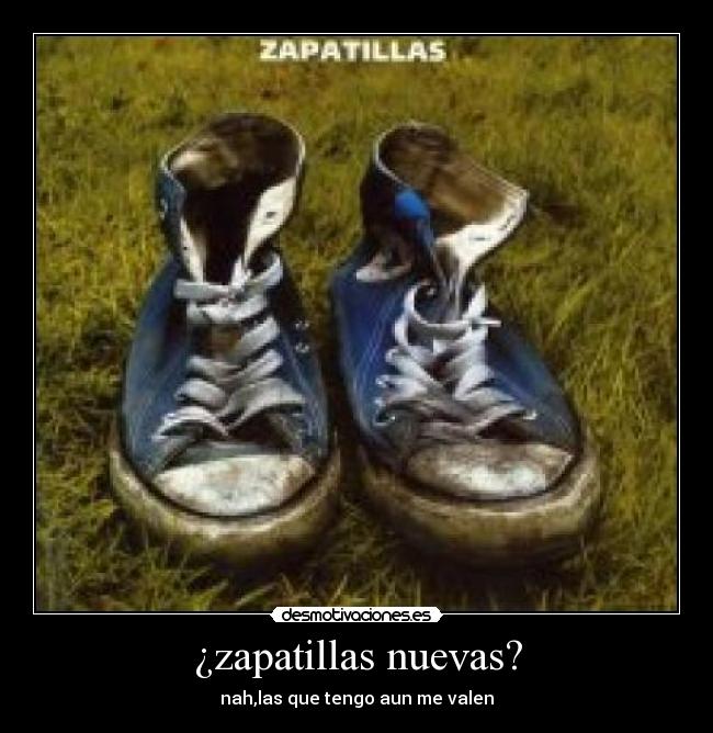 ¿zapatillas nuevas? - nah,las que tengo aun me valen