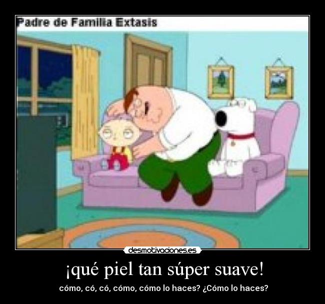 ¡qué piel tan súper suave! -